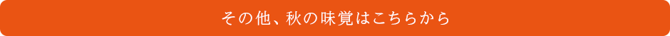 その他、秋の味覚はこちらから