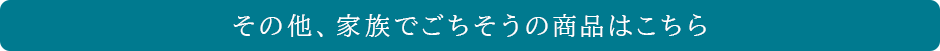 その他、家族でごちそう特集の商品はこちら