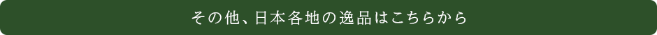 その他、日本各地の逸品はこちらから