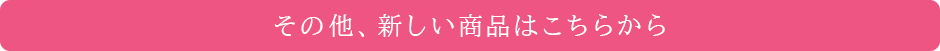 その他、新しい商品はこちらから