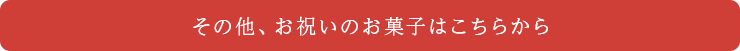 その他、お祝いのお菓子はこちらから