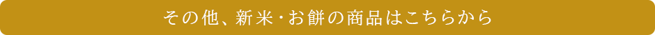 その他、新米・お餅の商品はこちらから