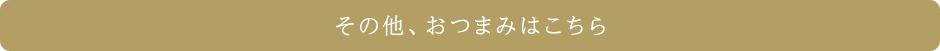 その他、おつまみはこちら